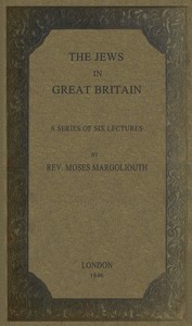 The Jews in Great Britain: Being a Series of Six Lectures, Delivered in the Liverpool Collegiate Institution, on the Antiquities of the Jews in England.