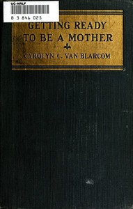 Getting ready to be a mother : $b a little book of information and advice for the young woman who is looking forward to motherhood