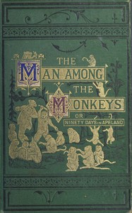The man among the monkeys; or, Ninety days in apeland: To which are added: The philosopher and his monkeys, The professor and the crocodile, and other strange stories of men and animals