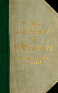 The life record of H. W. Graber: A Terry Texas Ranger, 1861-1865; sixty-two years in Texas