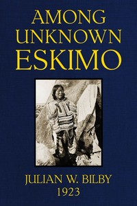 Among unknown Eskimo: An account of twelve years intimate relations with the primitive Eskimo of ice-bound Baffin Land, with a description of their ways of living, hunting customs & beliefs