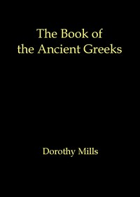 The book of the ancient Greeks: An introduction to the history and civilization of Greece from the coming of the Greeks to the conquest of Corinth by Rome in 146 B.C.