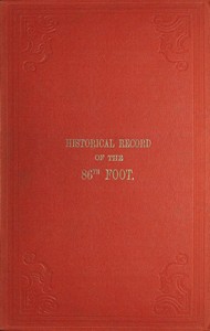 Historical record of the Eighty-Sixth, or the Royal County Down Regiment of Foot: Containing an account of the formation of the regiment in 1793, and of its subsequent services to 1842.