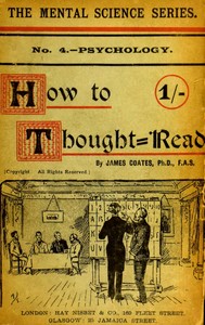 How to thought-read: A manual of instruction in the strange and mystic in daily life, psychic phenomena, including hypnotic, mesmeric, and psychic states, mind and muscle reading, thought transference, psychometry, clairvoyance, and phenomenal spiritualism