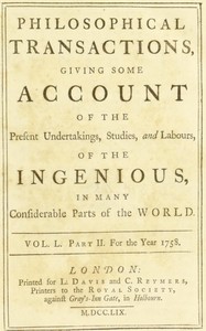 Philosophical transactions, Vol. L. Part II. For the year 1758.: Giving some account of the present undertakings, studies, and labours, of the ingenious, in many considerable parts of the world.