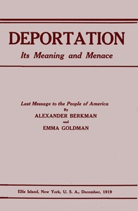 Deportation, its meaning and menace: Last message to the people of America by Alexander Berkman and Emma Goldman