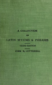A collection of Latin maxims and phrases literally translated: Intended for the use of students for all legal examinations