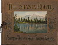 The Shasta route in all of its grandeur: A scenic guide book from San Francisco, California, to Portland, Oregon on the road of a thousand wonders