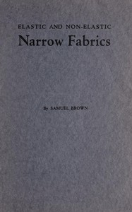 Elastic and non-elastic narrow fabrics: and a chapter on narrow fabrics made on knitting machines