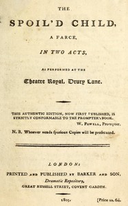 The spoil'd child: A farce, in two acts, as performed at the Theatre Royal, Drury Lane