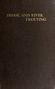 Brook and river trouting: A manual of modern north country methods, with coloured illustrations of flies and fly-dressing materials