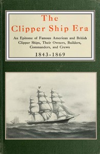 The clipper ship era: an epitome of famous American and British clipper ships, their owners, builders, commanders, and crews, 1843-1869