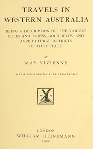 Travels in Western Australia: being a description of the various cities and towns, goldfields, and agricultural districts of that state