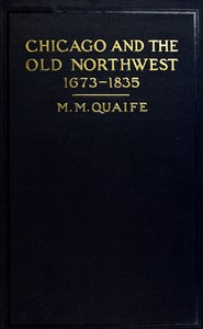 Chicago and the Old Northwest, 1673-1835: A study of the evolution of the northwestern frontier, together with a history of Fort Dearborn