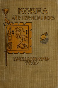 Korea and her neighbors: A narrative of travel, with an account of the recent vicissitudes and present position of the country