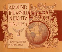 Around the world in eighty minutes: Photographic reproductions of the most magnificent edifices, the most interesting remains and the most beautiful scenes on the earth's surface
