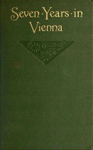 Seven years in Vienna (August, 1907-August, 1914), a record of intrigue
