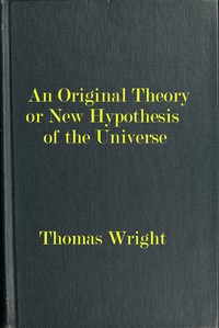 An original theory or new hypothesis of the universe: $b founded upon the laws of nature, and solving by mathematical principles the general phænomena of the visible creation; and particularly the via lactea ...