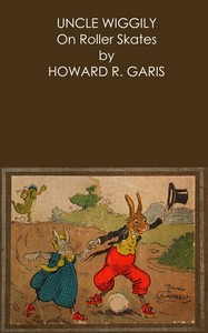 Uncle Wiggily on roller skates: $b Or, What happened when the Skillery Skallery Alligator gave chase; and, Uncle Wiggily is snowballed by the Fox and Wolf; also, Uncle Wiggily plays a joke on the Wolf