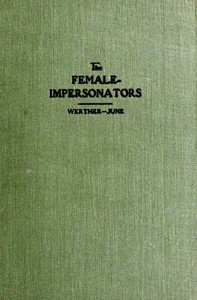 The female-impersonators: $b A sequel to the autobiography of an androgyne and an account of some of the author's experiences during his six years' career as instinctive female-impersonator in New York's underworld; together with the life stories of androgyne associates and an outline of his subsequently acquired knowledge of kindred phenomena of human character and psychology