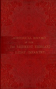 Historical record of the 71st Regiment Highland Light Infantry: $b from its formation in 1777, under the title of the 73rd, or McLeod's Highlanders, up to the year 1876