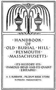Handbook of Old Burial Hill, Plymouth, Massachusetts: $b its history, its famous dead, and its quaint epitaphs