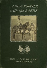 A West Pointer with the Boers: $b personal narrative of Colonel J. Y. F. Blake, commander of the Irish brigade