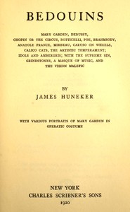 Bedouins: $b Mary Garden, Debussy, Chopin or the circus, Botticelli, Poe, Brahmsody, Anatole France, Mirbeau, Caruso on wheels, Calico cats, The artistic temperament; Idols and ambergris, with The supreme sin, Grindstones, A masque of music, and The vision malefic; with various portraits of Mary Garden in operatic costume