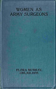Women as army surgeons : $b Being the history of the Women's Hospital Corps in Paris, Wimereux and Endell Street, September 1914-October 1919