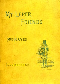 My leper friends : $b An account of personal work among lepers, and of their daily life in India