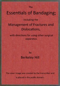 The essentials of bandaging: $b including the management of fractures and dislocations, with directions for using other surgical apparatus