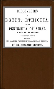Discoveries in Egypt, Ethiopia and the peninsula of Sinai, in the years 1842-1845, during the mission sent out by his majesty, Frederick William IV of Prussia.