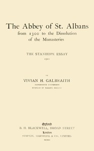 The Abbey of St. Albans from 1300 to the dissolution of the monasteries : $b The Stanhope essay, 1911