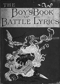 The boy's book of battle-lyrics : $b a collection of verses illustrating some notable events in the history  of the United States of America, from the colonial period to the outbreak of the sectional war