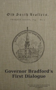 Governor Bradford's first dialogue : $b A dialogue, or the sum of a conference between some young men born in New England and sundry ancient men that came out of Holland and old England, anno Domini 1648.