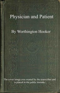 Physician and patient : $b or, a practical view of the mutual duties, relations and interests of the medical profession and the community