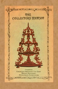 The collector's whatnot : $b a compendium, manual, and syllabus of information and advice on all subjects appertaining to the collection of antiques, both ancient and not so ancient