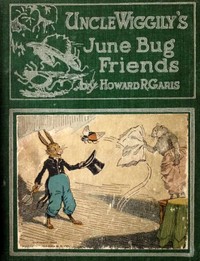 Uncle Wiggily's June Bug friends : $b or, How the June Bugs brought joy to Uncle Wiggily; and The Skillery Scallery Alligator; also, How Uncle Wiggily picked some flowers