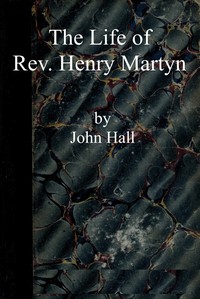 The life of Rev. Henry Martyn : $b Written for the American Sunday School Union, with some account of Abdool Messeeh, a Hindoo convert
