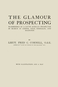 The glamour of prospecting : $b wanderings of a South African prospector in search of copper, gold, emeralds, and diamonds