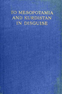 To Mesopotamia and Kurdistan in disguise : $b with historical notices of the Kurdish tribes and the Chaldeans of Kurdistan