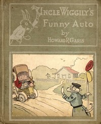 Uncle Wiggily's funny auto : $b or, How the Skillery Skallery Alligator was bumped; and Uncle Wiggily and his snow plow; also How the bunny rabbit gentleman watered the garden
