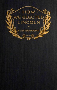 How we elected Lincoln : $b personal recollections of Lincoln and men of his time