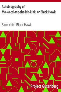 Autobiography of Ma-ka-tai-me-she-kia-kiak, or Black Hawk