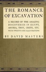 The romance of excavation : $b A record of the amazing discoveries in Egypt, Assyria, Troy, Crete, etc.