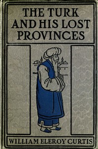 The Turk and his lost provinces : $b Greece, Bulgaria, Servia, Bosnia
