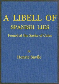 A libell of Spanish lies : $b found at the sacke of Cales, discoursing the fight in the West Indies, twixt the English navie being fourteene ships and pinasses, and a fleete of twentie saile of the king of Spaines, and of the death of Sir Francis Drake
