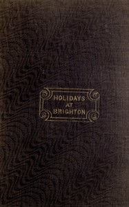 Holidays at Brighton : $b or, sea-side amusements