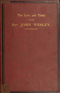 The life and times of the Rev. John Wesley, M.A., founder of the Methodists. Vol. 2 (of 3)
