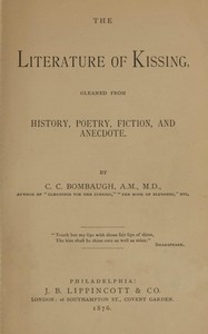 The literature of kissing : $b gleaned from history, poetry, fiction, and anecdote